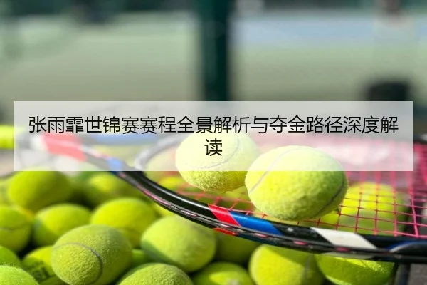 张雨霏世锦赛赛程全景解析与夺金路径深度解读