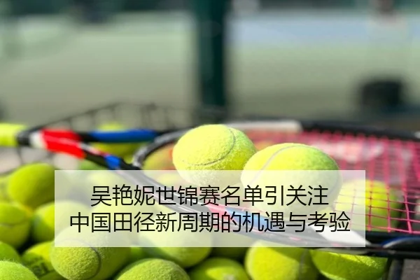 吴艳妮世锦赛名单引关注 中国田径新周期的机遇与考验